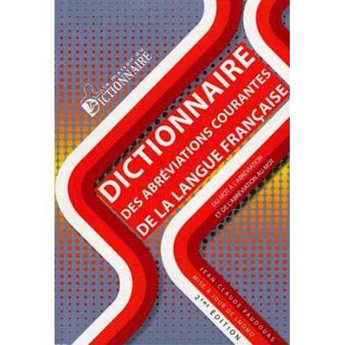 DICTIONNAIRE DES ABREVIATIONS COURANTES DE LA LANGUE FRANCAISE (2E ED): Du mot à l'abréviation et de l'abréviation au mot