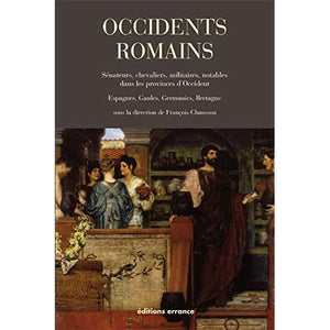 Occidents romains: Sénateurs, chevaliers, militaires, notables dans les provinces d'occident Espagne, Gaules, Germanie