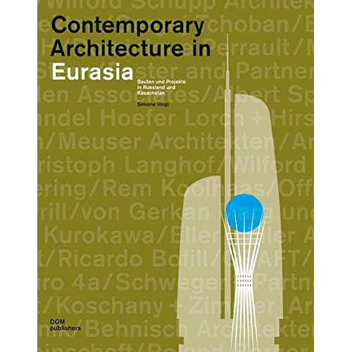 Contemporary Architecture in Eurasia: Bauten und Projekte in Russland und Kasachstan 2000 bis 2030