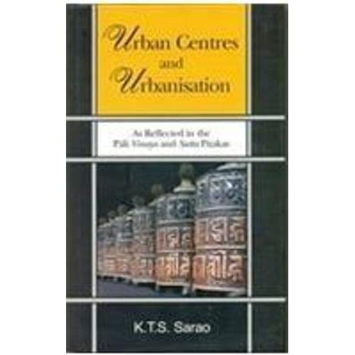 Urban Centre and Urbanisation: As Reflected in the Pali Vinaya and Sutta Pitakas