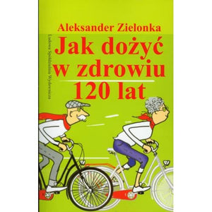 Jak dozyc w zdrowiu 120 lat