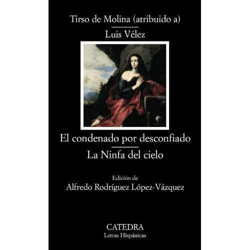 El condenado por desconfiado & La ninfa del cielo / Convicted for Suspicious & The Nymph of Heaven (Letras Hispanicas / Hispanic Writings, 617)