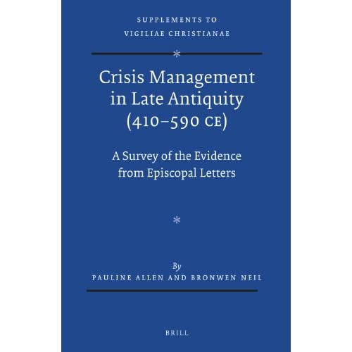 Crisis Management in Late Antiquity (410-590 CE): A Survey of the Evidence from Episcopal Letters: 121 (Vigiliae Christianae, Supplements)
