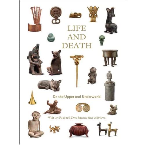 Life and Death in Precolombian America: The Collection Janssens: On the Under - and Upperworld - with the Paul and Dora Janssen-Arts Collection