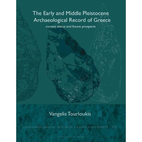 The Early and Middle Pleistocene Archaeological Record of Greece: Current Status and Future Prospects: 23 (Archaeological Studies Leiden University)