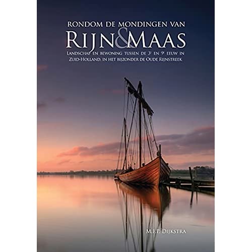 Rondom de mondingen van Rijn and Maas: Landschap En Bewoning Tussen De 3e En 9e Eeuw in Zuid-holland, in Het Bijzonder De Oude Rijnstreek