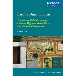 Beyond Dutch Borders: Transnational Politics among Colonial Migrants, Guest Workers and the Second Generation (IMISCOE Research)