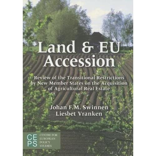 Land and Eu Accession: Review of the Transitional Restrictions on New Member States on the Acquisition of Agricultural Real Estate: Review of the ... the Acquisition of Agricultural Real Estate