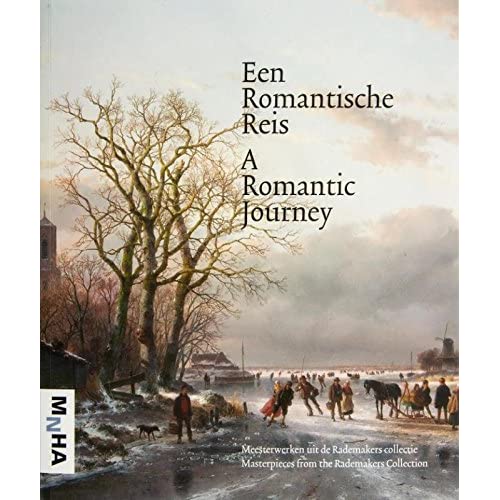 A Romantic Journey - Masterpieces from the Rademakers Collection: meesterwerken uit de Rademakers collectie / masterpieces from the Rademakers collection