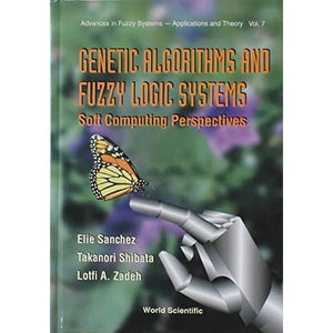 Genetic Algorithms And Fuzzy Logic Systems Soft Computing Perspectives: 7 (Advances In Fuzzy Systems-applications And Theory)