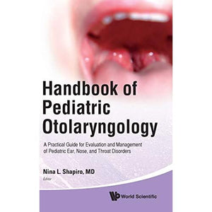 HANDBOOK OF PEDIATRIC OTOLARYNGOLOGY: A PRACTICAL GUIDE FOR EVALUATION AND MANAGEMENT OF PEDIATRIC EAR, NOSE, AND THROAT DISORDERS